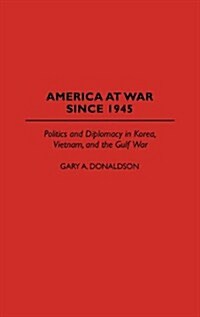 America at War Since 1945: Politics and Diplomacy in Korea, Vietnam, and the Gulf War (Hardcover)
