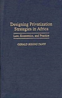 Designing Privatization Strategies in Africa: Law, Economics, and Practice (Hardcover)