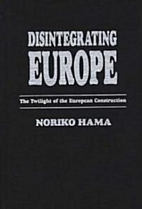 Disintegrating Europe: The Twilight of the European Construction (Hardcover)