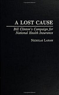A Lost Cause: Bill Clintons Campaign for National Health Insurance (Hardcover)