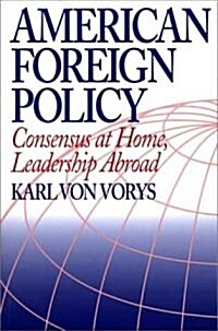 American Foreign Policy: Consensus at Home, Leadership Abroad (Hardcover)