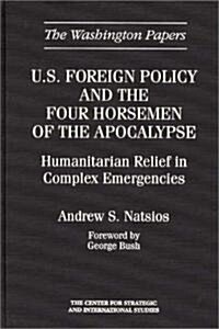 U.S. Foreign Policy and the Four Horsemen of the Apocalypse: Humanitarian Relief in Complex Emergencies (Hardcover)