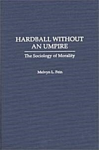 Hardball Without an Umpire: The Sociology of Morality (Hardcover)