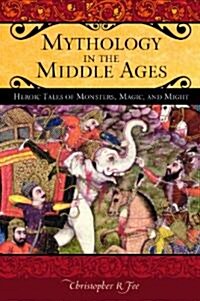 Mythology in the Middle Ages: Heroic Tales of Monsters, Magic, and Might (Hardcover)