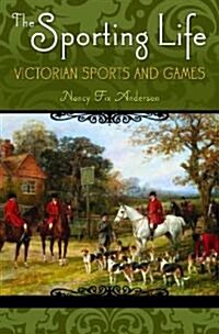 The Sporting Life: Victorian Sports and Games (Hardcover)