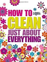How to Clean Just about Everything. (Hardcover)