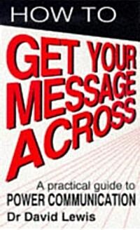 How to Get Your Message Across : Secrets of Successful Communication (Paperback, Main)