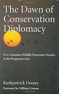 The Dawn of Conservation Diplomacy: U.S.-Canadian Wildlife Protection Treaties in the Progressive Era (Hardcover)