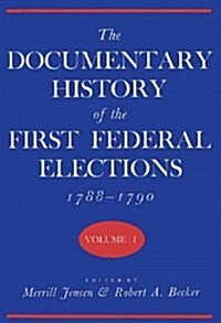 The Documentary History of the First Federal Elections, 1788-1790, Volume I (Hardcover)