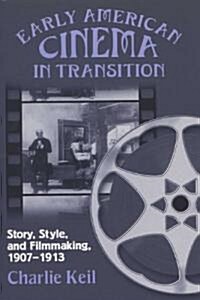 Early American Cinema in Transition: Story, Style, and Filmmaking, 1907a 1913 (Paperback)