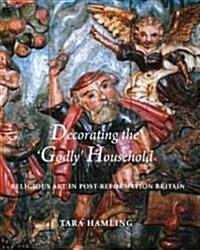 Decorating the Godly Household: Religious Art in Post-Reformation Britain (Hardcover)