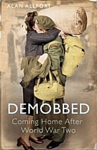 Demobbed: Coming Home After the Second World War (Paperback)