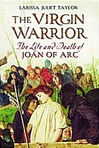 The Virgin Warrior: The Life and Death of Joan of Arc (Paperback)