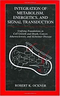 Integration of Metabolism, Energetics, and Signal Transduction: Unifying Foundations in Cell Growth and Death, Cancer, Atherosclerosis, and Alzheimer (Hardcover, 2004)