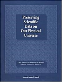Preserving Scientific Data on Our Physical Universe: A New Strategy for Archiving the Nations Scientific Information Resources (Paperback)