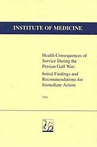 Health Consequences of Service During the Persian Gulf War: Initial Findings and Recommendations for Immediate Action (Paperback)