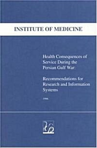 Health Consequences of Service During the Persian Gulf War: Recommendations for Research and Information Systems (Paperback, Revised)
