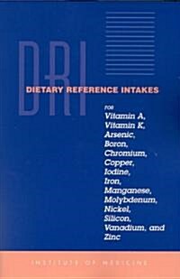 Dietary Reference Intakes for Vitamin A, Vitamin K, Arsenic, Boron, Chromium, Copper, Iodine, Iron, Manganese, Molybdenum, Nickel, Silicon, Vanadium, (Hardcover)