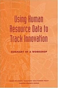 Using Human Resource Data to Track Innovation: Summary of a Workshop (Paperback)