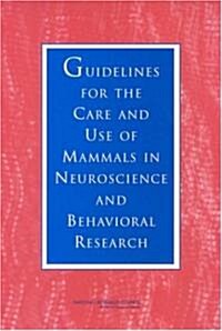 Guidelines for the Care and Use of Mammals in Neuroscience and Behavioral Research (Paperback)