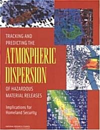 Tracking and Predicting the Atmospheric Dispersion of Hazardous Material Releases: Implications for Homeland Security (Paperback)