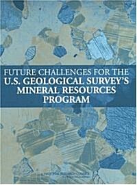 Future Challenges for the U.S. Geological Surveys Mineral Resources Program (Paperback)
