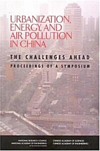 Urbanization, Energy, and Air Pollution in China: The Challenges Ahead: Proceedings of a Symposium (Paperback)