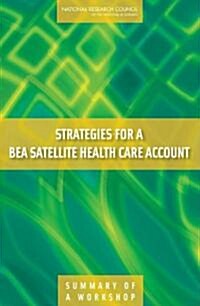 Strategies for a Bea Satellite Health Care Account: Summary of a Workshop (Paperback)