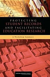 Protecting Student Records and Facilitating Education Research: A Workshop Summary (Paperback)