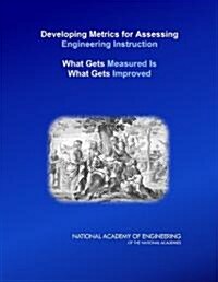 Developing Metrics for Assessing Engineering Instruction: What Gets Measured Is What Gets Improved (Paperback)
