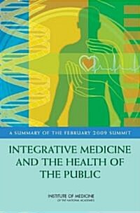 Integrative Medicine and the Health of the Public: A Summary of the February 2009 Summit (Paperback)
