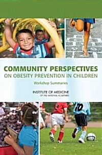 Community Perspectives on Obesity Prevention in Children: Workshop Summaries (Paperback)