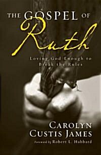 The Gospel of Ruth: Loving God Enough to Break the Rules (Paperback)