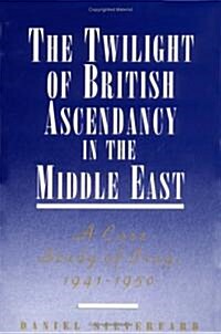 The Twilight of British Ascendancy in the Middle East: A Case Study of Iraq, 1941-1950 (Hardcover, 1994)