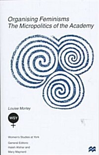 Organising Feminisms: The Micropolitics of the Academy (Hardcover)