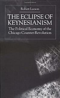 The Eclipse of Keynesianism: The Political Economy of the Chicago Counter-Revolution (Hardcover)