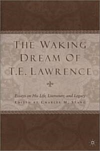 The Waking Dream of T.E. Lawrence: Essays on His Life, Literature, and Legacy (Hardcover, 2002)