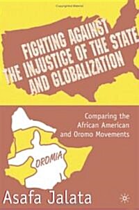 Fighting Against the Injustice of the State and Globalization: Comparing the African American and Oromo Movements (Hardcover)