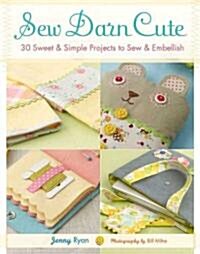 Sew Darn Cute: 30 Sweet & Simple Projects to Sew & Embellish (Paperback)