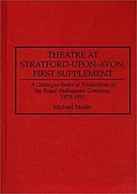 Theatre at Stratford-Upon-Avon, First Supplement: A Catalogue-Index to Productions of the Royal Shakespeare Company, 1979-1993 (Hardcover)