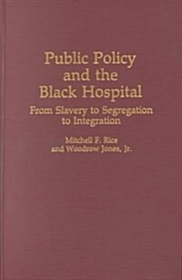 Public Policy and the Black Hospital: From Slavery to Segregation to Integration (Hardcover)