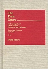 The Paris Opera: An Encyclopedia of Operas, Ballets, Composers, and Performers; Growth and Grandeur, 1815-1914; A-L (Hardcover)