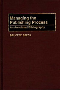 Managing the Publishing Process: An Annotated Bibliography (Hardcover)
