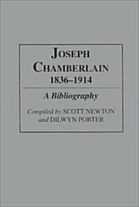 Joseph Chamberlain, 1836-1914: A Bibliography (Hardcover)