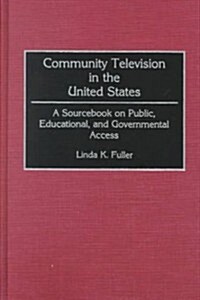 Community Television in the United States: A Sourcebook on Public, Educational, and Governmental Access (Hardcover)