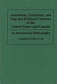 Animation, Caricature, and Gag and Political Cartoons in the United States and Canada: An International Bibliography (Hardcover)