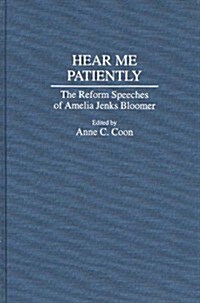 Hear Me Patiently: The Reform Speeches of Amelia Jenks Bloomer (Hardcover)