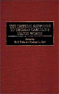 The Critical Response to Thomas Carlyles Major Works (Hardcover)