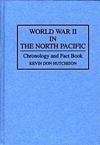 World War II in the North Pacific: Chronology and Fact Book (Hardcover)