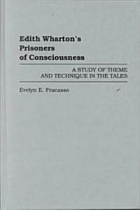 Edith Whartons Prisoners of Consciousness: A Study of Theme and Technique in the Tales (Hardcover)